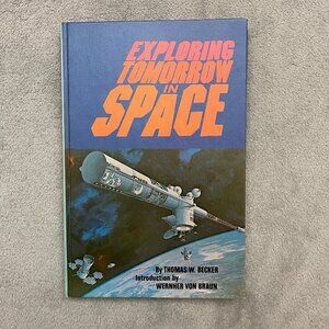 Exploring Tomorrow in Space Thomas Becker Forward by Wernher Von Braun